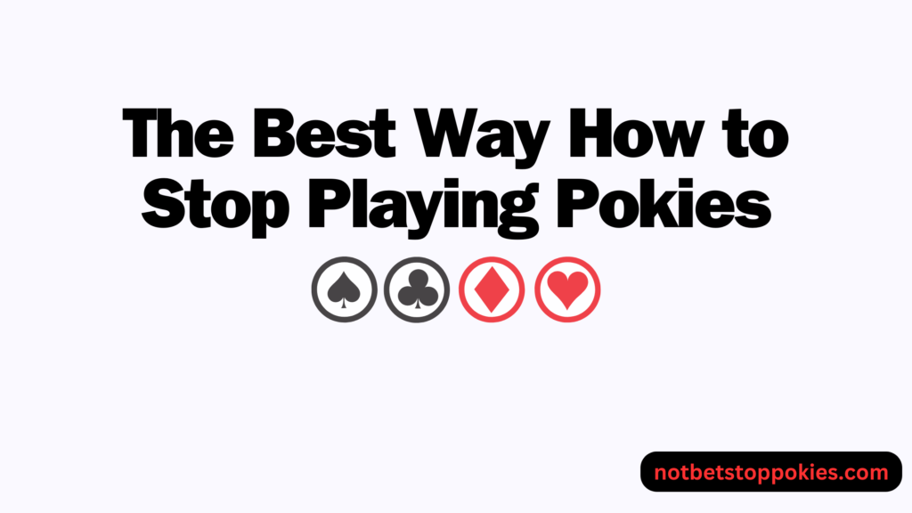 The Best Way How to Stop Playing Pokies